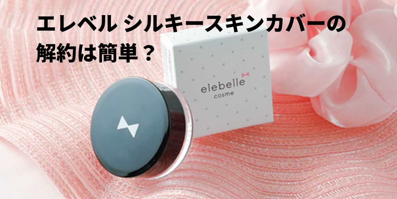 エレベル シルキースキンカバーの解約は簡単？
